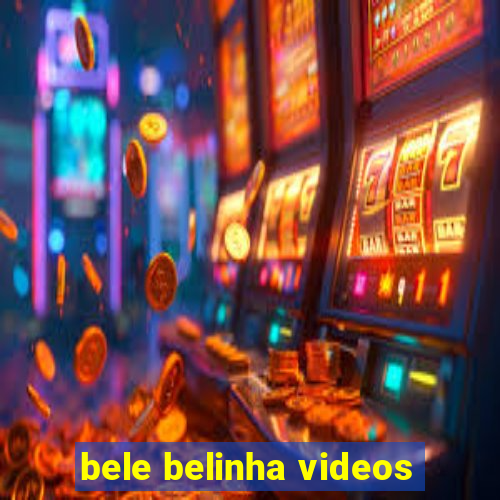 bele belinha videos